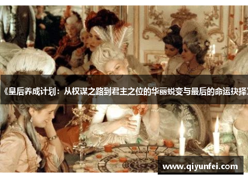 《皇后养成计划：从权谋之路到君主之位的华丽蜕变与最后的命运抉择》